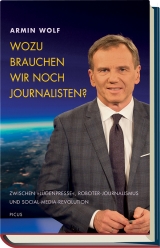 Wozu brauchen wir noch Journalisten? - Wolf, Armin