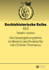 Die Gesetzgebungslehre im Bereich des Privatrechts bei Christian Thomasius - Takashi Izumo