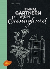 Einmal g&auml;rtnern wie in Sissinghurst - Astrid Ludwig