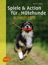 Spiele und Action f&uuml;r ausgeglichene H&uuml;tehunde - Marion Albers
