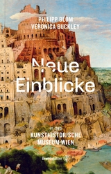 Neue Einblicke in das Kunsthistorische Museum Wien - Philipp Blom, Veronica Buckley