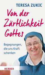 Von der Z&auml;rtlichkeit Gottes - Teresa Zukic