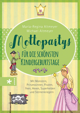Mottopartys f&uuml;r die sch&ouml;nsten Kindergeburtstage - Maria-Regina Altmeyer, Michael Altmeyer