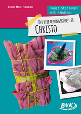 Kunst-Stationen mit Kindern: Der Verpackungsk&uuml;nstler Christo - Sonja Holz-Henken