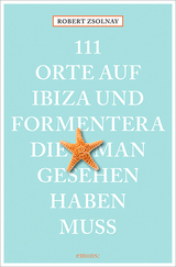111 Orte auf Ibiza und Formentera, die man gesehen haben muss - Robert Zsolnay