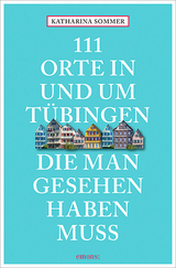 111 Orte in Tübingen, die man gesehen haben muss - Katharina Sommer