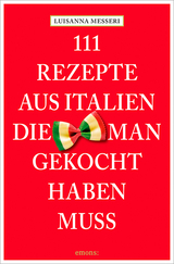 111 Rezepte aus Italien, die man gekocht haben muss - Luisanna Messeri, Maddalena Messeri