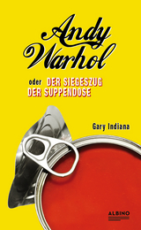 Andy Warhol oder: Der Siegeszug der Suppendose - Gary Indiana