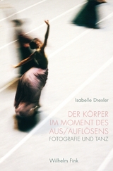 Der K&ouml;rper im Moment des Aus/Aufl&ouml;sens - Isabelle Andrea Drexler