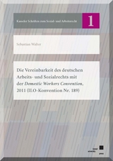 Die Vereinbarkeit des deutschen Arbeits- und Sozialrechts mit der Domestic Workers Convention, 2011 (ILO-Konvention Nr. 189) - Sebastian Walter