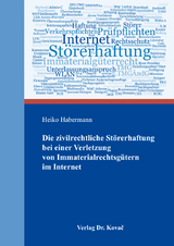 Die zivilrechtliche Störerhaftung bei einer Verletzung von Immaterialrechtsgütern im Internet - Heiko Habermann