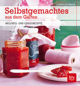 Selbstgemachtes aus dem Garten - Claudia K&ouml;ltringer