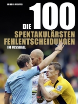 Die 100 spektakul&auml;rsten Fehlentscheidungen im Fu&szlig;ball - Frieder Pfeiffer