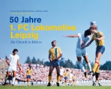 50 Jahre 1. FC Lokomotive Leipzig - Die Chronik in Bildern