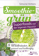 Smoothiegr&uuml;n &ndash; Superfoods vor der eigenen Haust&uuml;r - Simone Vetters
