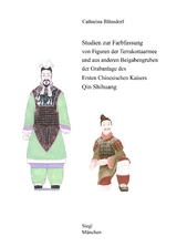 Studien zur Farbfassung von Figuren der Terrakottaarmee und aus anderen Beigabengruben der Grabanlage des Ersten Chinesischen Kaisers Qin Shihuang - Catharina Bl&auml;nsdorf