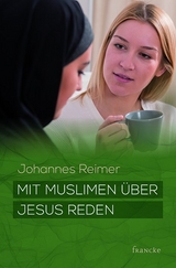 Mit Muslimen &uuml;ber Jesus reden - Johannes Reimer