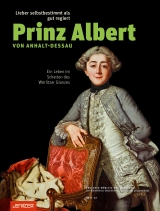 Lieber selbstbestimmt als gut regiert: Prinz Albert von Anhalt-Dessau - Henning Dettleff