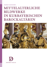 Mittelalterliche Bildwerke in kurbayerischen Barockalt&auml;ren - Diana Fleischer