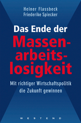 Das Ende der Massenarbeitslosigkeit - Heiner Flassbeck, Friederike Spiecker
