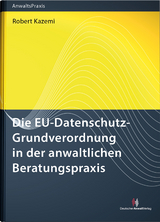 Die EU-Datenschutz-Grundverordnung in der anwaltlichen Beratungspraxis - Robert Dr. Kazemi
