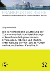 Die kartellrechtliche Beurteilung der Zusammenarbeit von Versicherungsunternehmen bei gemeinsamen Erhebungen, Tabellen und Studien unter Geltung der VO (EU) 267/2010 nach europ&auml;ischem Kartellrecht - J&ouml;rg Wiederhold