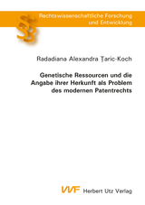 Genetische Ressourcen und die Angabe ihrer Herkunft als Problem des modernen Patentrechts - Radadiana Alexandra Ţaric-Koch