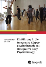 Einf&uuml;hrung in die Integrative K&ouml;rperpsychotherapie IBP (Integrative Body Psychotherapy) - Markus Fischer, Eva Kaul