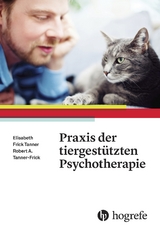 Praxis der tiergest&uuml;tzten Psychotherapie - Robert A. Tanner&ndash;Frick, Elisabeth B. Frick Tanner