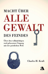 Macht &uuml;ber alle Gewalt des Feindes - Charles H. Kraft