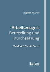 Arbeitszeugnis &ndash; Beurteilung und Durchsetzung - Stephan Fischer