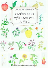 Leckeres aus Pflanzen von A bis Z - Christine Sch&ouml;nfeld