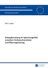 Anlageberatung im Spannungsfeld zwischen Verbraucherschutz und &Uuml;berregulierung - Gero Lingen