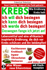 Wie Ern&auml;hrung Krebs heilt: KREBS &ndash; ich will dich besiegen, ich kann dich besiegen, ich werde dich besiegen! - Dantse Dantse