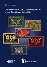 Die Geschichte der Z&uuml;ndholzindustrie  in der Stadt Lauenburg/Elbe  unter der Regie der Gro&szlig;einkaufsgesellschaft  Deutscher Consumvereine mbH (GEG) - Martin Kleinfeld