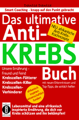 Das ultimative Anti-KREBS-Buch! Unsere Ern&auml;hrung &ndash; Freund und Feind: Krebszellen-F&uuml;tterer, Krebszellen-Killer, Krebszellen-Verhinderer - Dantse Dantse