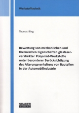 Bewertung von mechanischen und thermischen Eigenschaften glasfaserverst&auml;rkter Polyamid-Werkstoffe unter besonderer Ber&uuml;cksichtigung des Alterungsverhaltens von Bauteilen in der Automobilindustrie - Thomas Illing