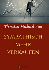 sympathisch mehr verkaufen - Thorsten Michael Rau