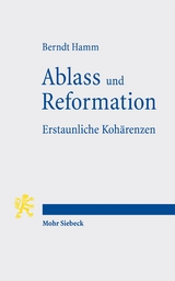Ablass und Reformation - Erstaunliche Koh&auml;renzen - Berndt Hamm