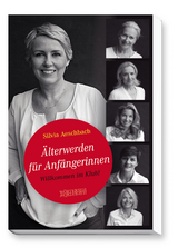 &Auml;lterwerden f&uuml;r Anf&auml;ngerinnen - Silvia Aeschbach