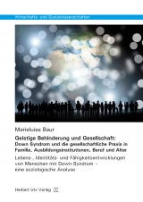 Geistige Behinderung und Gesellschaft: Down Syndrom und die gesellschaftliche Praxis in Familie, Ausbildungsinstitutionen, Beruf und Alter - Baur, Marieluise