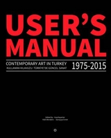 User's Manual 2.0: Contemporary Art in Turkey 1975-2015 - 