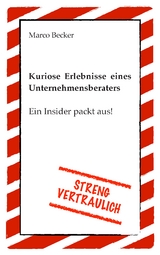 Streng vertraulich - Kuriose Erlebnisse eines Unternehmensberaters - Marco Becker
