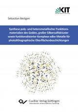 Synthese poly- und heterometallischer Funktionsmaterialien des Goldes, gro&szlig;er Silbersulfidcluster sowie funktionalisierter Komplexe edler Metalle f&uuml;r photolithographische Oberfl&auml;chenbeschichtungen - Sebastian Bestgen