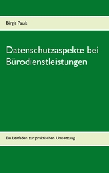Datenschutzaspekte bei B&uuml;rodienstleistungen - Birgit Pauls