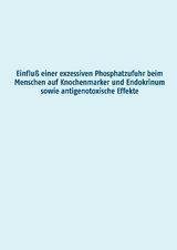 Einflu&szlig; einer exzessiven Phosphatzufuhr beim Menschen auf Knochenmarker und Endokrinum sowie antigenotoxische Effekte - Manuela Grimm
