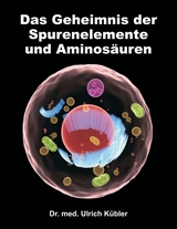 Das Geheimnis der Spurenelemente und Aminos&auml;uren - Dr. med Ulrich K&uuml;bler