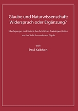 Glaube und Naturwissenschaft: Widerspruch oder Erg&auml;nzung? - Paul Kalbhen