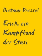 Erich, ein Kampfhund der Stasi - Dietmar Dressel