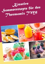 Kreative Sommerrezepte f&uuml;r den Thermomix TM5 - Marius Heizfeld